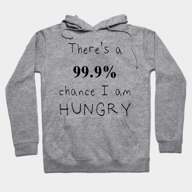 There's a 99.9% chance I Am Hungry Hoodie by hothippo